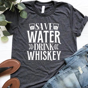 Save Water Drink Whiskey T-Shirt, Drink Whiskey Shirt - Best Whiskey Shirt, Funny Alcohol Shirt, Sarcastic Whiskey Tee, Gift For Husband