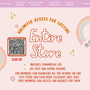 May include: A pink and white graphic with a rainbow and a cloud with eyes. The text "Unlimited Access for Lifetime" is in a circle around a QR code with the text "Scan Me" below it. The text "Entire Store" is in a large font below the QR code. The text "Includes Commercial Use" and "All Past and Future Designs" is below the text "Entire Store". The text "Our members can download all the designs on our Etsy store and even more exclusive ones that only members can access and request for them" is below the text "All Past and Future Designs".