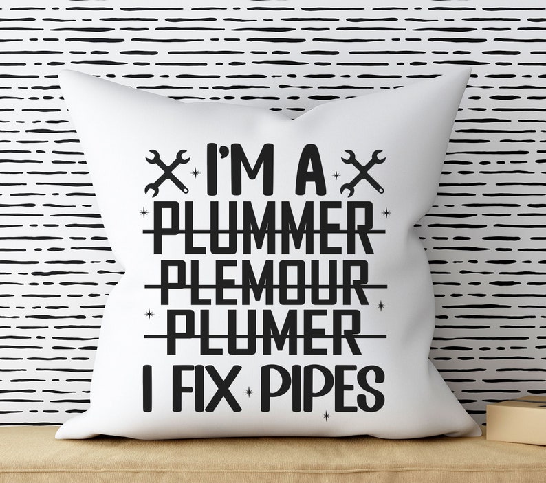 May include: White throw pillow with black text that reads "I'm a plumber, I fix pipes". The text is stylized with a wrench graphic and strikethroughs.