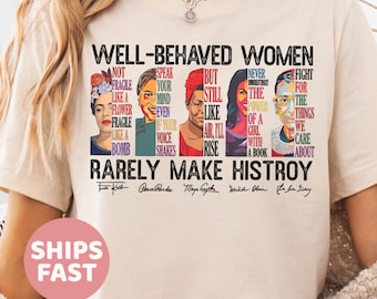 Well Behaved Women Rarely Make History Shirt, Feminist Shirt, Female Empowerment, Strong Women Shirt,Womens Rights Shirt,Empowered Women Tee
