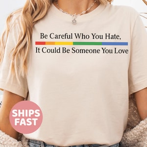 Gelijkheid Pride-shirt, pas op met wie je een hekel hebt, het kan iemand zijn van wie je houdt T-shirt, Pride Rainbow-shirt, LGBT Pride-shirt, LGBTQ-shirt