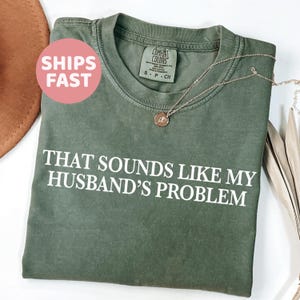 Sounds Like My Husbands Problem Comfort Colors® Shirt, Sarcastic Sassy Tee, Funny T-shirt, Wife Shirt, funny husband shirt