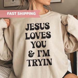Jesus Loves You i&#39;m Tryin Christian Sweatshirt, Bible Verse Sweatshirt, Aesthetic Christian Sweatshirts, Jesus Sweatshirt, Church Sweatshirt