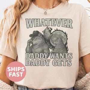 What Ever Daddy Wants Daddy Gets, werewolf memes, funny cringe shirt, funny meme shirt, meme shirt, offensive meme shirt, Gen Z Shirt