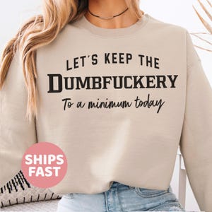Let's Keep The Dumbfuckery To a Minimum Today Sweatshirt, Bad Bitch Sweatshirt For Women, Saying Quote Hoodie, Funny Mom Gift