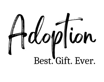 May include: Black and white handwritten text that reads "Adoption Best. Gift. Ever."
