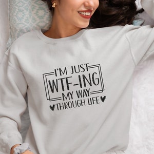 Funny Sarcastic Sweatshirt, WTF-ing My Way Through Life, Unisex Adult Humor Clothing, Casual Graphic Pullover, Gift Idea