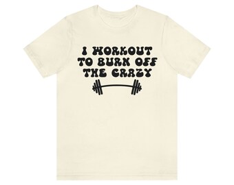 Burn Off The Crazy Fitness T-Shirt, Unisex Gym Workout Shirt