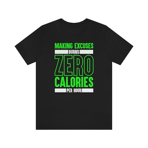 Puede incluir: Camiseta negra con un gráfico verde que dice "Poner excusas quema cero calorías por hora".