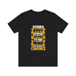Convince Your Mind and Crush Your Workouts with our &#39;Your Body Can Stand Almost Anything&#39; Fitness T-Shirt&quot;- Available in 3 Colors