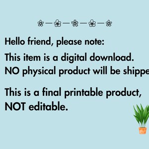 May include: A light blue background with black text that reads: "Hello friend, please note: This item is a digital download. NO physical product will be shipped. This is a final printable product, NOT editable."