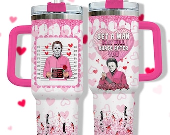Michael Myers Get A Man Tumbler, Horror Valentine Day Tumbler 40oz, Michael Myers Valentine Tumbler, Boyfriend Girlfriend Gift