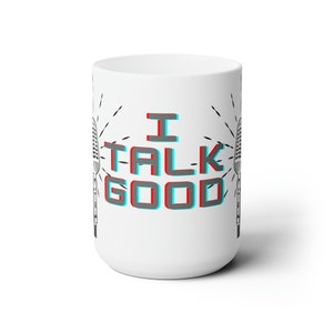 I Talk Good Ceramic Mug 15oz - Voiceover - Voice Actor - Funny Mug - Actor Gift