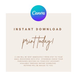 May include: A beige background with the text "INSTANT DOWNLOAD" and "print today!" in brown cursive font. The text "A link will be sent immediately from Etsy to your email registered with Etsy. Otherwise check your purchases section via your Etsy account! Available through instant download. Nothing will be mailed to you." is also included in black text. A Canva logo is in the top left corner.