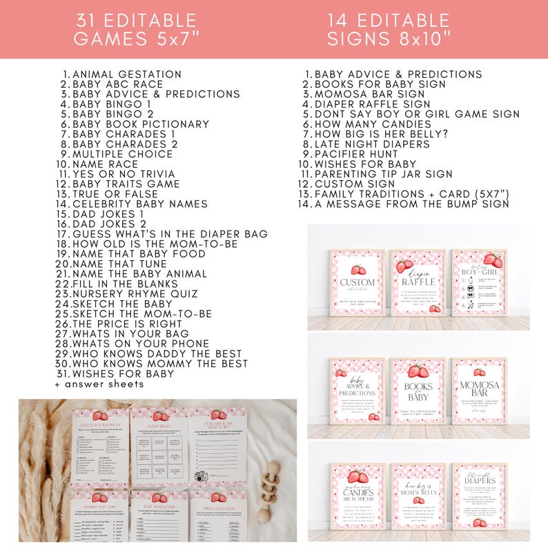 May include: A set of printable baby shower games and signs. The games are 5x7 inches and the signs are 8x10 inches. The games and signs feature a pink and white color scheme with strawberries and a baby rattle. The games include activities like animal gestation, baby ABC race, baby advice and predictions, baby bingo, baby book pictionary, baby charades, multiple choice, name race, yes or no trivia, baby traits game, true or false, celebrity baby names, dad jokes, guess what's in the diaper bag, how old is the mom-to-be, name that baby food, name that tune, name the baby animal, fill in the blanks, nursery rhyme quiz, sketch the baby, sketch the mom-to-be, the price is right, what's in your bag, what's on your phone, who knows daddy the best, who knows mommy the best, and wishes for baby. The signs include baby advice and predictions, books for baby, mimosa bar, diaper raffle, don't say boy or girl game, how many candies, how big is her belly, late night diapers, pacifier hunt, wishes for baby, parenting tip jar, custom sign, family traditions card, and a message from the bump sign.