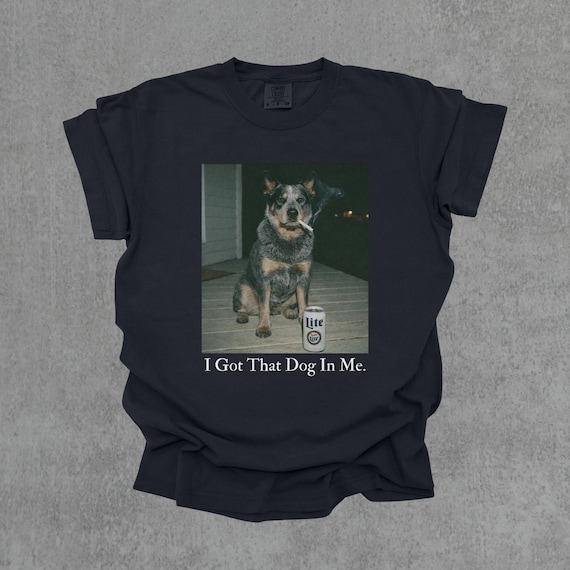 I Got That Dog In Me, Australian Cattle Dog Shirt, Blue Heeler Shirt, Dog Lover Gift, Funny Meme Shirt, Vintage Comfort Colors® Tee