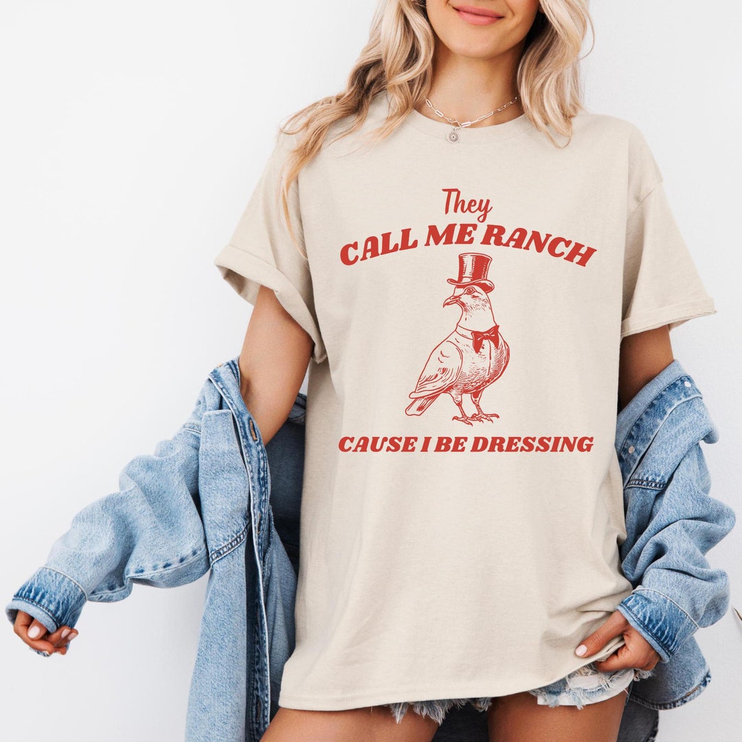 They Call Me Ranch, Cause I Be Dressing, Pigeon Shirt, Funny Animal