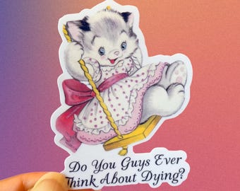 Do You Guys Ever Think About Dying Sticker, Funny Sticker, Vinyl Sticker, Vintage Sticker, Kitschy Vintage, Aesthetic Sticker, Meme Sticker.
