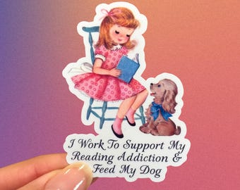 I Work to Support My Reading Addiction Sticker, Funny Sticker, Vinyl Sticker, Vintage Sticker, Kitschy Vintage, Aesthetic Sticker, Dog Lover