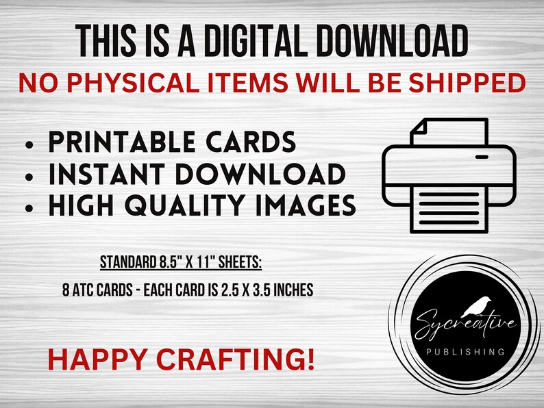 May include: Printable digital download of 8 ATC cards, each measuring 2.5 x 3.5 inches. The cards are designed to be printed on standard 8.5 x 11 inch sheets of paper. The image shows a printer icon and the text "THIS IS A DIGITAL DOWNLOAD NO PHYSICAL ITEMS WILL BE SHIPPED".