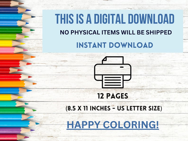 May include: A digital download of 12 coloring pages, each measuring 8.5 x 11 inches, or US letter size. The text "THIS IS A DIGITAL DOWNLOAD NO PHYSICAL ITEMS WILL BE SHIPPED INSTANT DOWNLOAD 12 PAGES (8.5 X 11 INCHES - US LETTER SIZE) HAPPY COLORING!" is displayed on a white wood background with a row of colored pencils on the left side of the image.