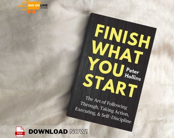 Finish What You Start: The Art of Following Through, Taking Action, Executing, & Self-Discipline (Live a Disciplined Life)