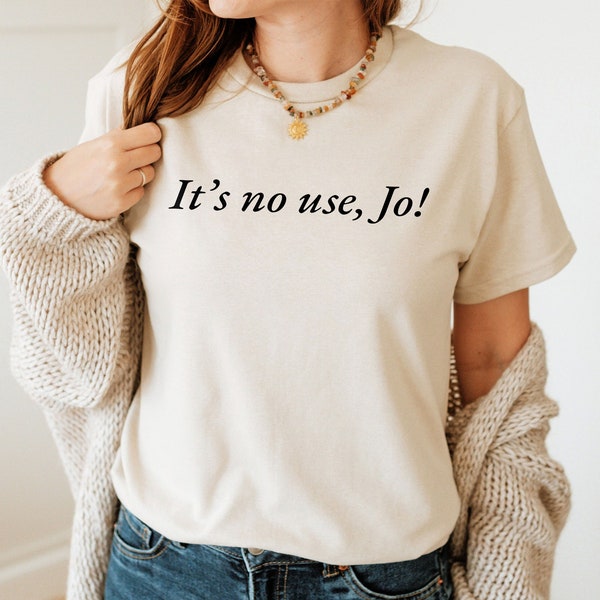 It's No Use Jo Little Women Shirt, 90s Inspired Aesthetic T-Shirt, Quote Shirt, Slogan Tee, Trendy Top, Graphic Shirt, Cute Gift, Funny Tee