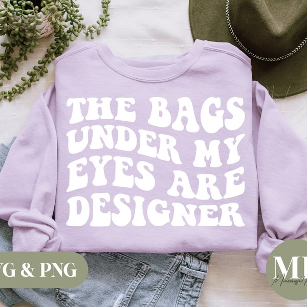 The Bags Under My Eyes Are Designer | Funny SVG & PNG