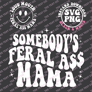 Somebody&#39;s Feral Ass Mama Svg Png, Bomb Ass Mama, Fine Ass Mama, Mama Gift, Feral Ass Instand Digital Download