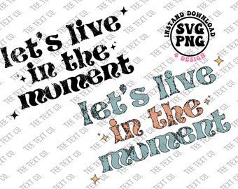 Let's Live In The Moment Svg, Live In The Moment Png, Motivation Sublimation, Funny Day
