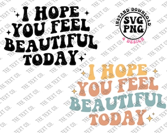 I Hope You Feel Beautiful Today Svg, I Hope You Feel Png, Beautiful Today Png, Motivation Day, Funny Day, Sublimation Digital Download