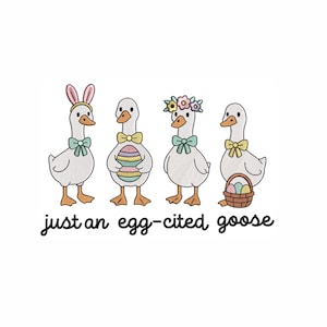 May include: An embroidered design featuring four cartoon geese, each with a unique Easter-themed accessory. One goose wears bunny ears, another holds a decorated egg, and another has a floral crown. The text "just an egg-cited goose" is below.