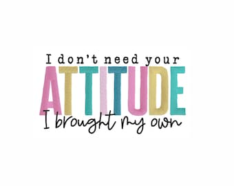 I Don't Need Your Attitude I Brought My Own Machine Embroidery. 7 Sizes. Funny Embroidery Design. Sarcastic Embroidery. Digital Download.