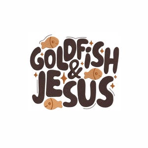 May include: A graphic design with the words "GOLDFISH & JESUS" in brown, rounded letters. The design includes three cartoon goldfish and star accents, all in shades of brown and tan against a white background.