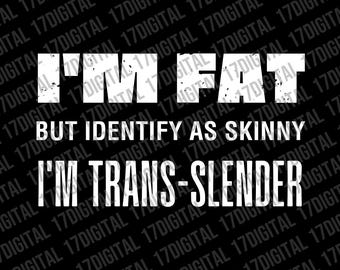 I'm Fat But Identify As Trans Slender - PNG - SVG - Digital Download Funny Design