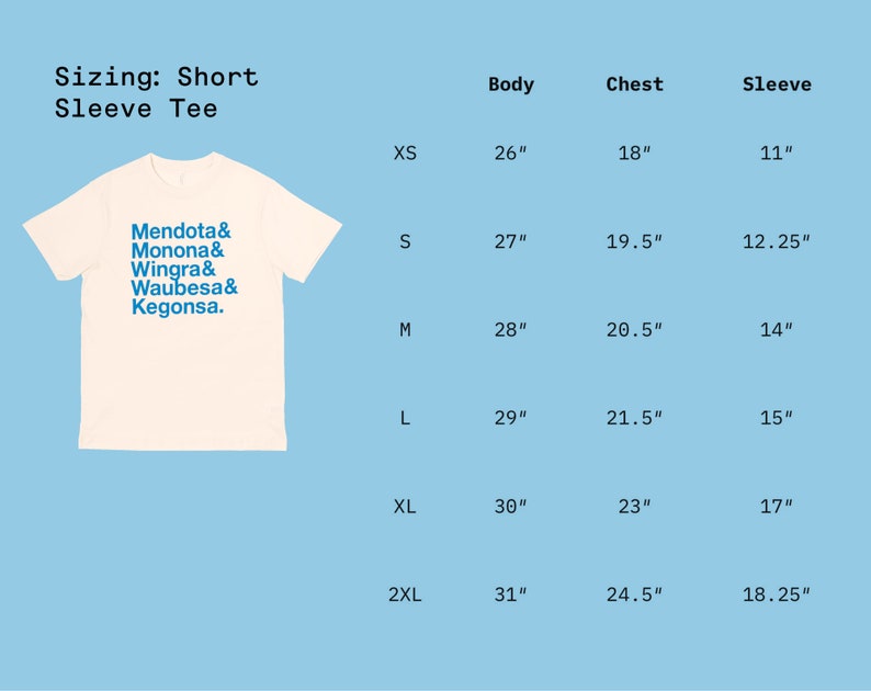May include: Sizing chart for a short sleeve tee shirt with the text "Mendota& Monona& Wingra& Waubesa& Kegonsa." The chart shows the body, chest, and sleeve measurements in inches for sizes XS, S, M, L, XL, and 2XL.