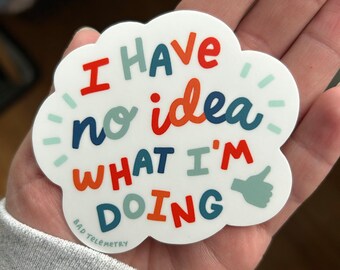 I have no idea what I'm doing | funny waterproof vinyl sticker