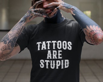 Tattoo Shirt, Tattoos are Stupid, Unisex Shirt, Funny Tattoo Apparel, Goth Style, Grunge Style, Trad Style