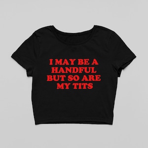 I May Be A Handful, Y2K Gothic Grunge Funny Crop Top Summer Vibes