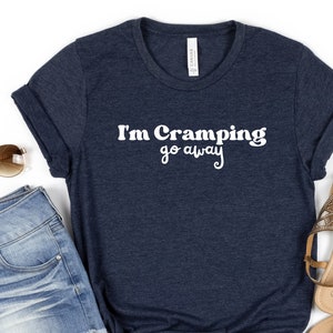 I&#39;m Cramping Go Away, First Period Gift, Teen Daughter gift, Sassy girl power gift, feminist shirt for her, Funny gift for girlfriend