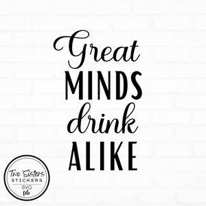 May include: Black and white text graphic that reads "Great Minds drink alike".