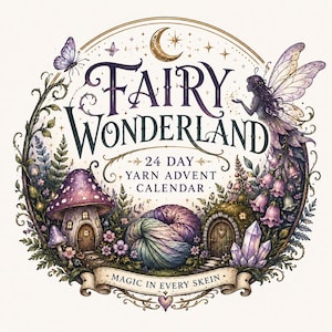 May include: A circular illustration with the words "Fairy Wonderland" and "24 Day Yarn Advent Calendar." The image features a fairy, mushroom houses, a skein of yarn, and a butterfly, all in a whimsical, fantasy style. The banner reads "Magic in Every Skein."