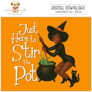 May include: Digital download featuring a cartoon witch stirring a bubbling cauldron. The witch, with a black hat and outfit, is depicted on an orange background with the text "Just Here to Stir The Pot". A black cat sits nearby.