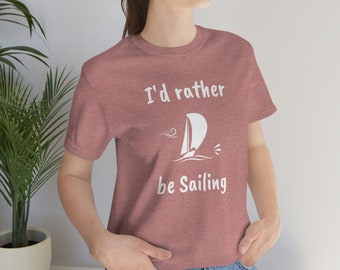 I'd rather be Sailing, Cute boating shirt, Sailboat, Sailing, Water, Boating fun, Summer fun, Summer shirt