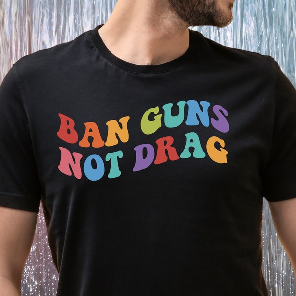 Ban Guns Not Drag T-shirt | Pro LGBTQ | Drag Queen Shirt | Support | Pride