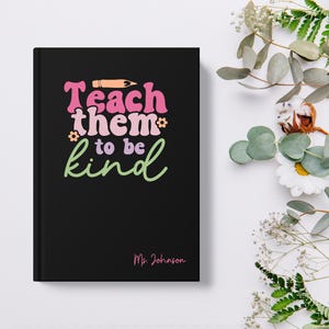 TeachThem To Be Kind Custom Journal, Custom Teacher Notebook, Teacher Gift, Personalized Teacher Appreciation, Back to School Gift