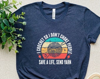 I Crochet So I Don't Choke People Shirt, Save A Life Send Yarn Shirt, Woman Shirt, Crochet Lover, Knitting Gift, Crochet Gift For Her