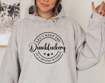 Let's Keep The Dumbfuckery To a Minimum Today Hoodie, Funny Sweatshirt, Office Hoodie, Hoodie, Funny Sarcastic Shirt, Gift For Her