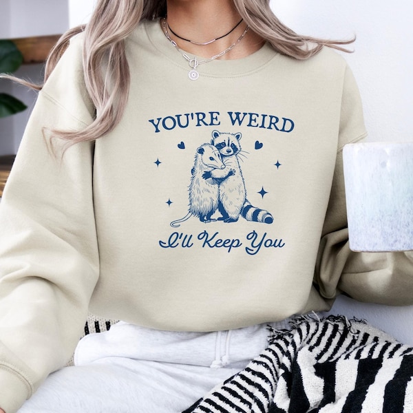 You're Weird I'll Keep You Sweatshirt, Valentine Funny Raccoon Sweater, Funny Hoodie, Trendy Raccoon  Sweatshirt, Sarcastic Animal Shirt