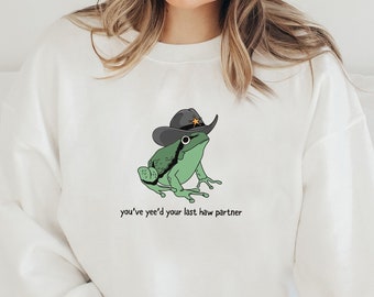 You've Yee'd Your Last Haw Partner Sweatshirt, Funny Frog Hoodie, Unisex Shirt, Frog Lover Gift, Cute Hoodie, Trendy Sweatshirt